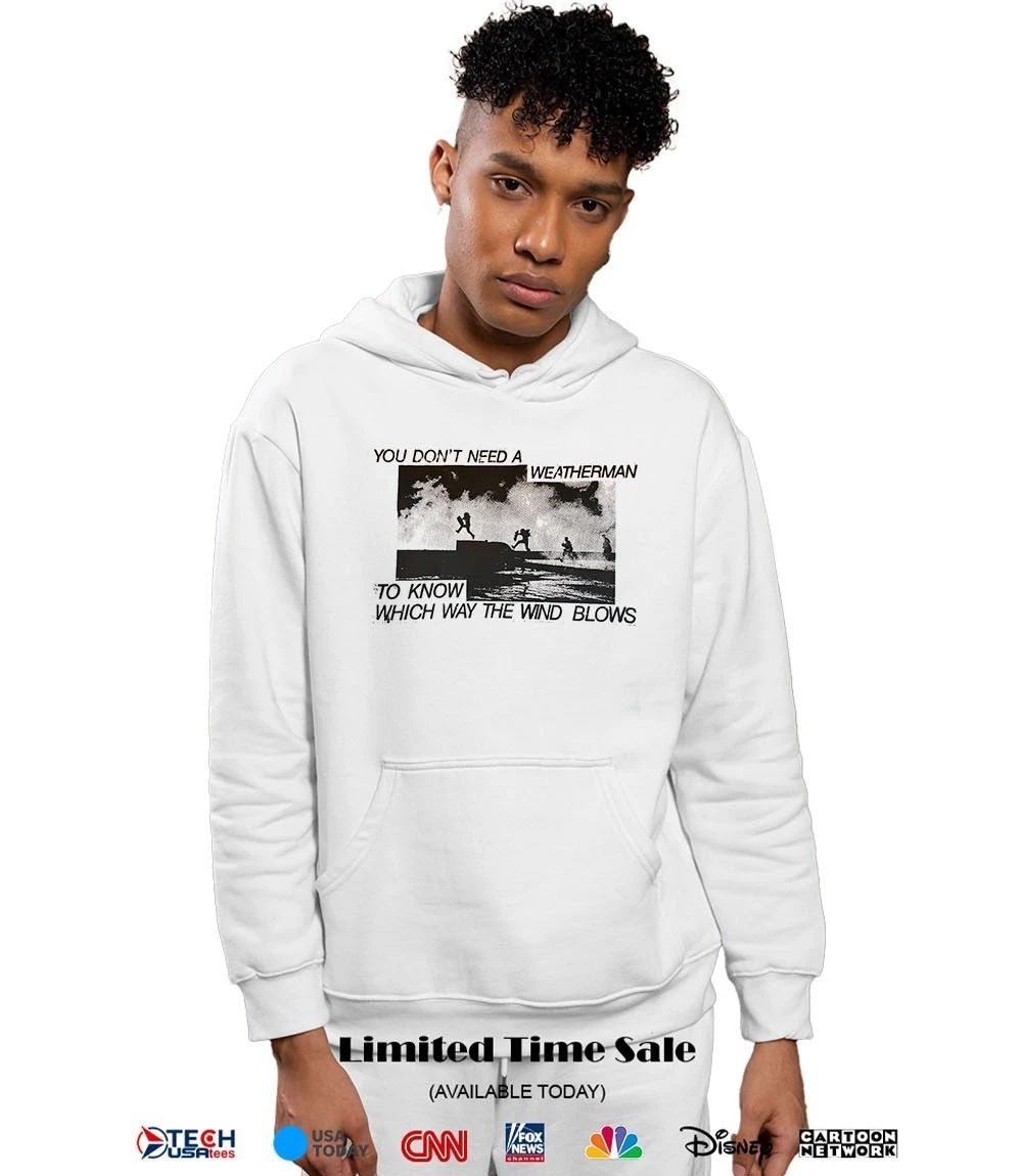 You don’t need a weatherman to know which way the wind blows shirt
