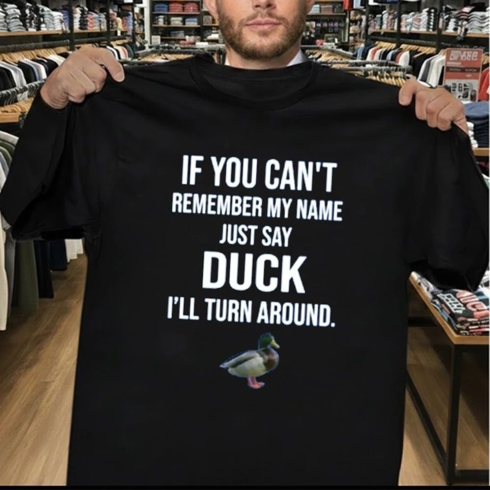 If You Can’t Remember My Name Just Say Duck Shirt