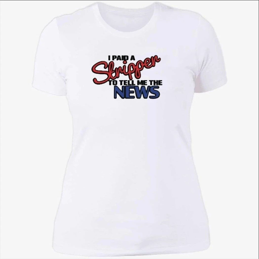 I Paid A Strippen To Tell Me The News Shirt