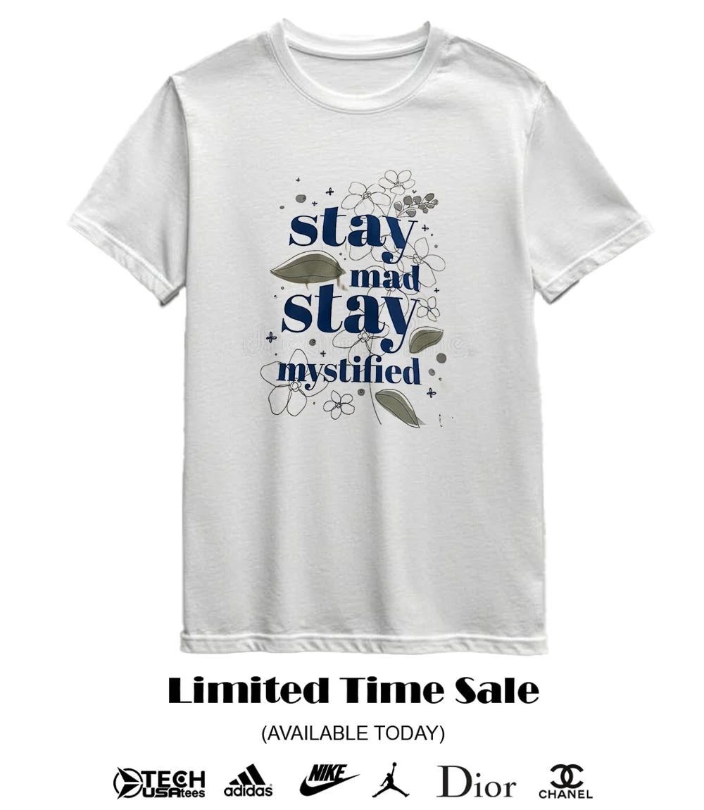 Stay mad stay mystified shirt