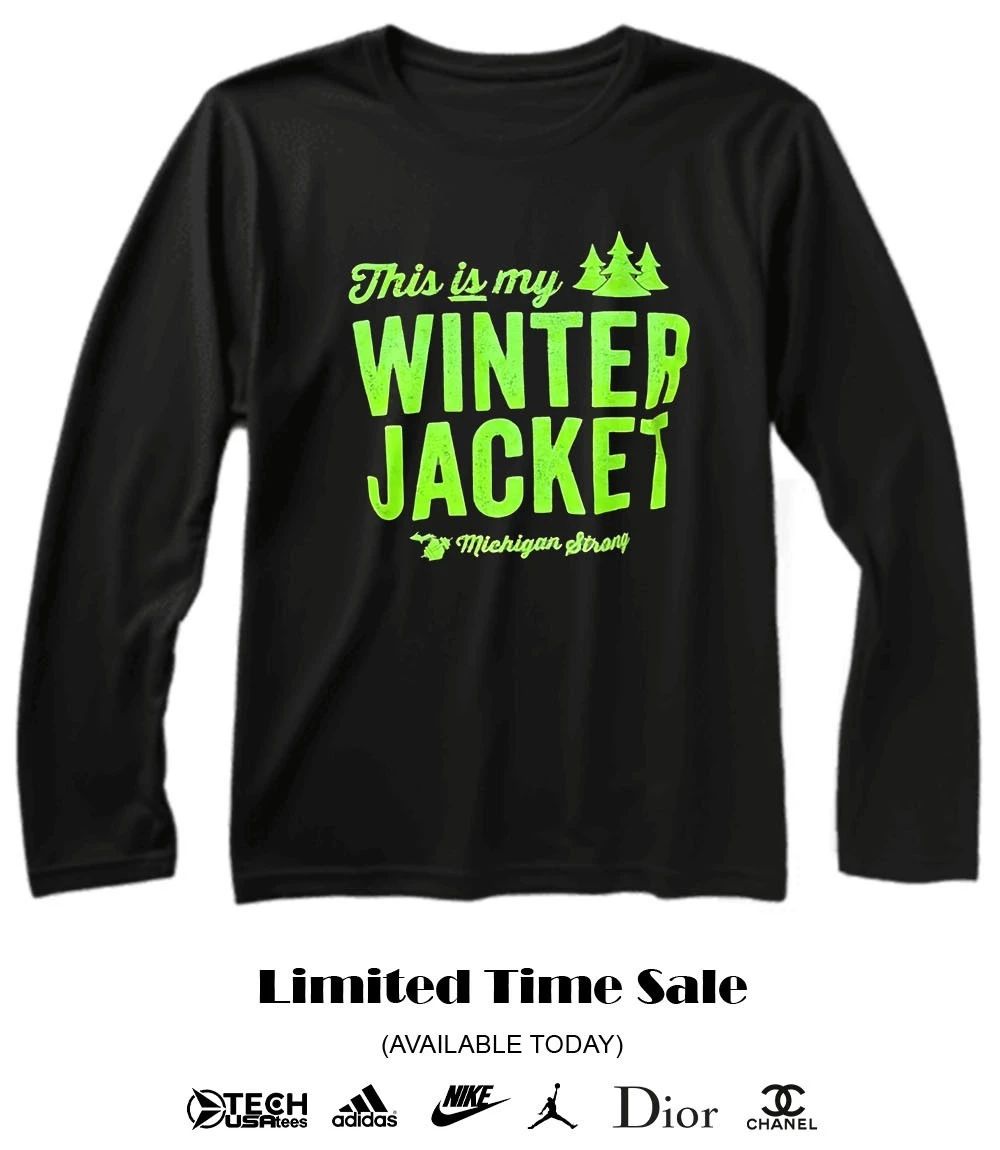 This is my Winter Jacket Michigan Strong shirt