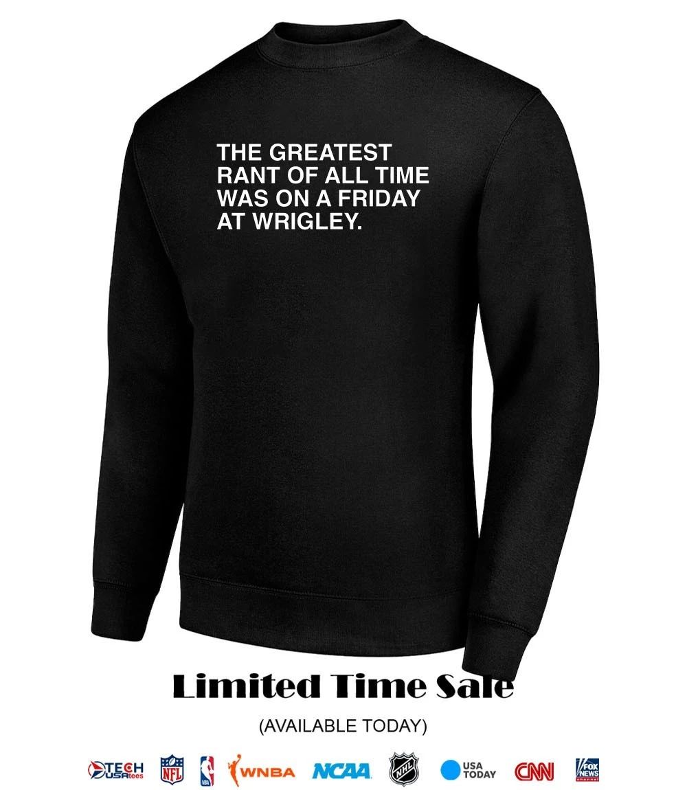 The greatest rant of all time was on a Friday art Wrigley shirt