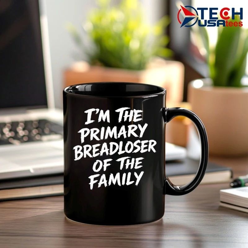 I’m the primary breadloser of the family shirt