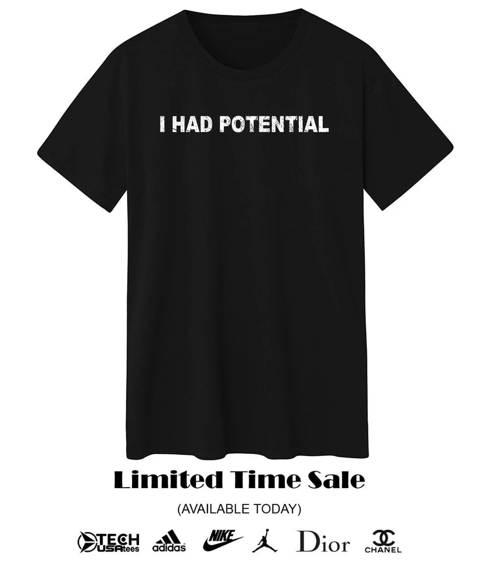 I had potential shirt