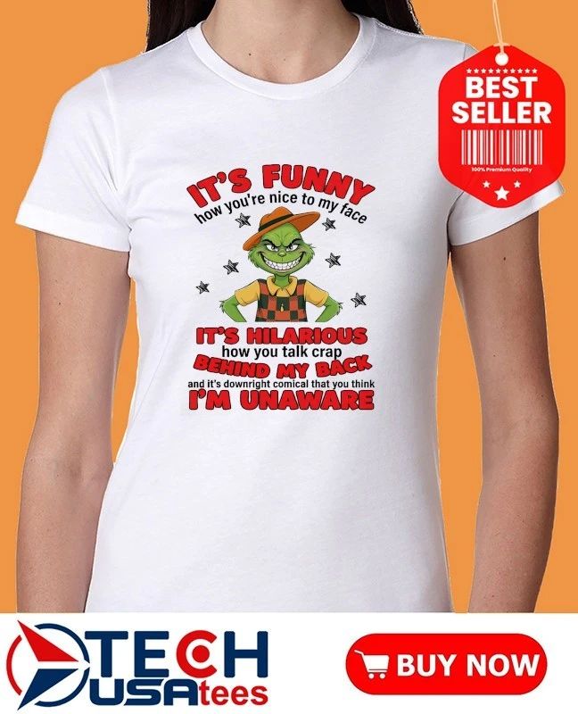 Grinch it’s funny how you’re nice to my face shirt