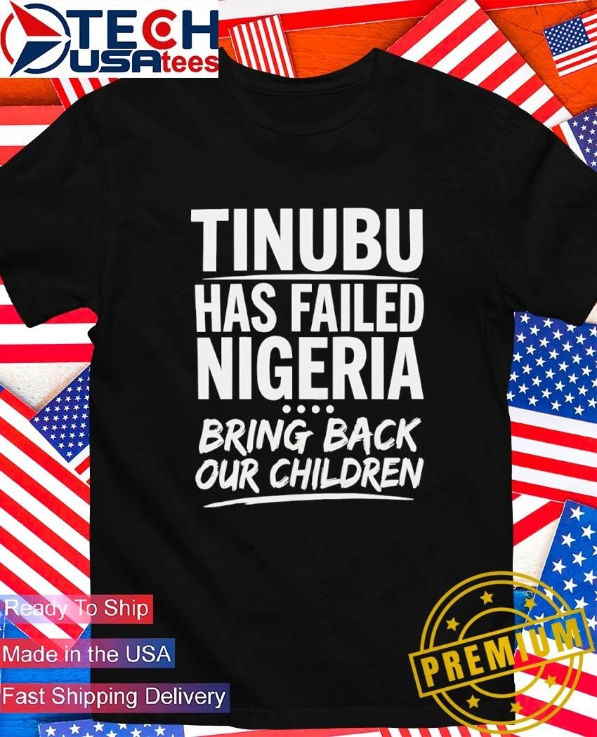 Tinubu has failed nigerian bring back our children shirt