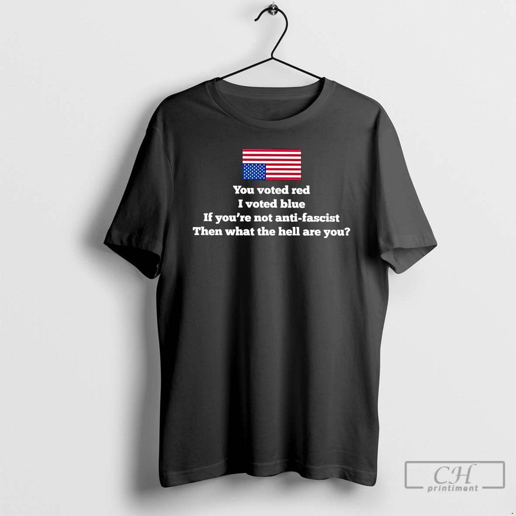 Premium You Voted Red I Vote Blue If You Not Anti Fascist What Are You