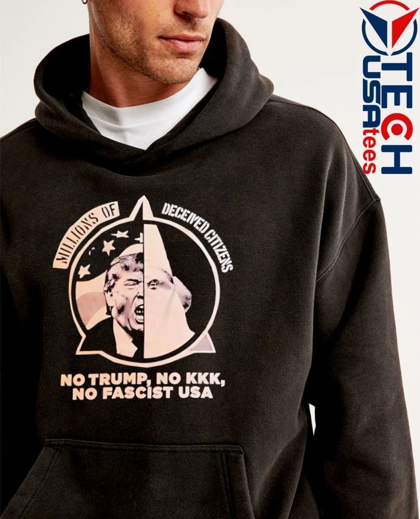 Millions of Deceived Citizens No Trump No KKK No Fascist USA shirt