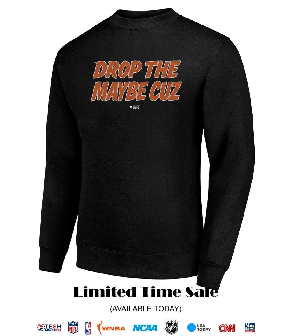 Drop The Maybe Cuz shirt