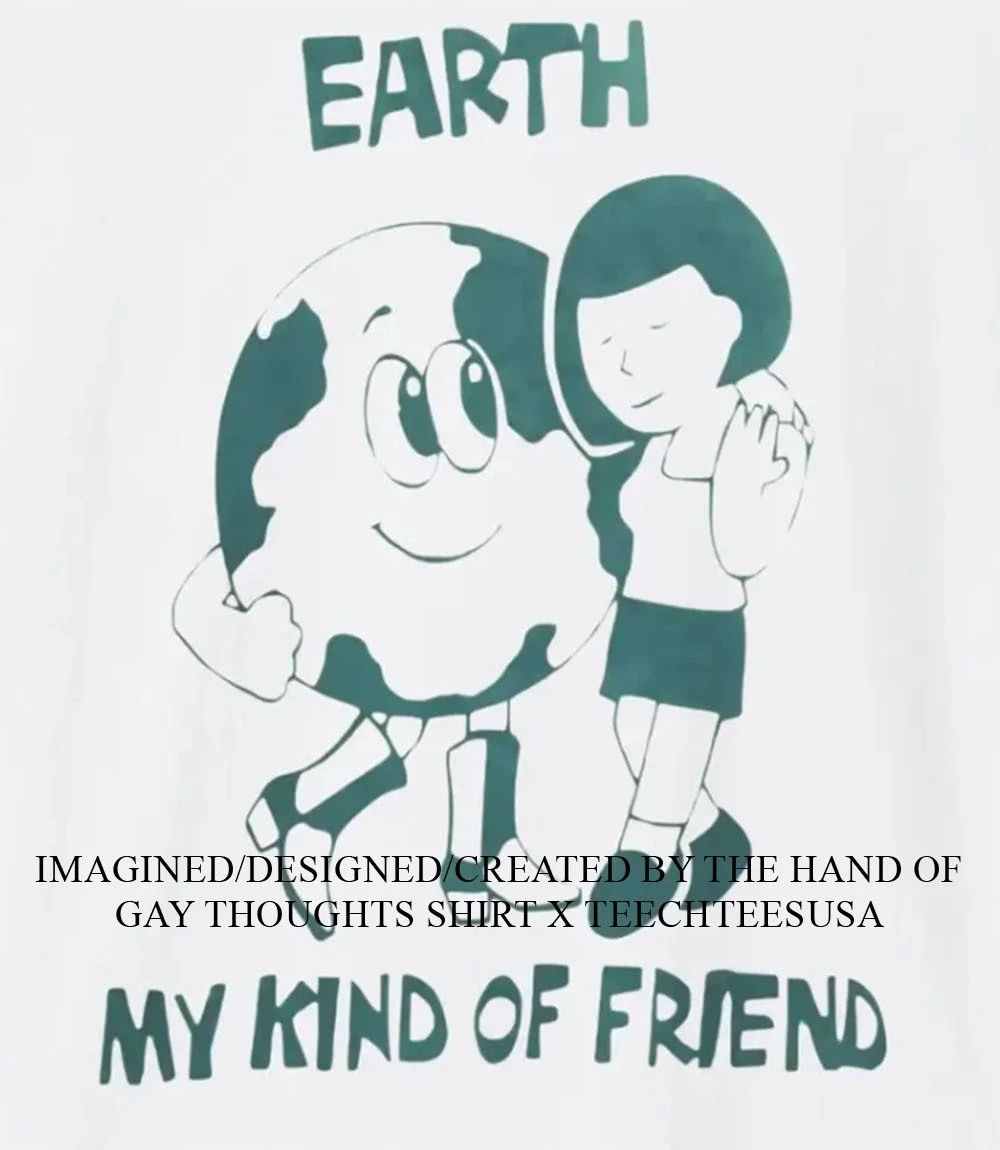 Earth my kind of friend shirt
