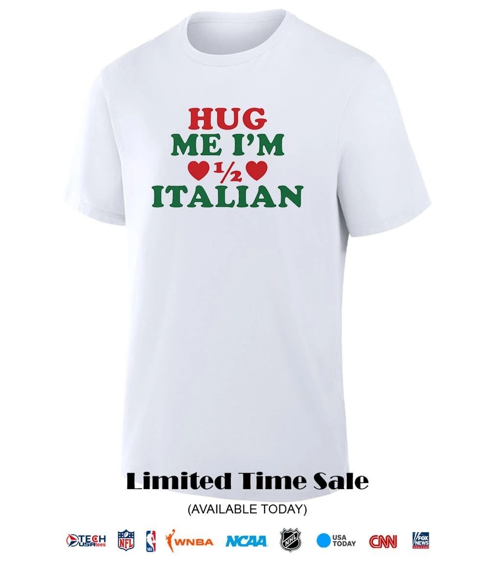 Hug me I’m half Italian shirt