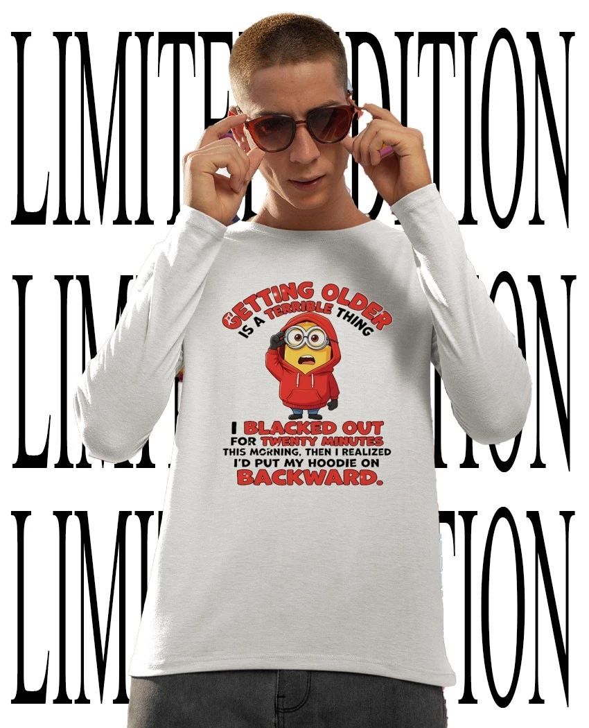 Minion getting older is a terrible thing I’d put my hoodie on backward shirt