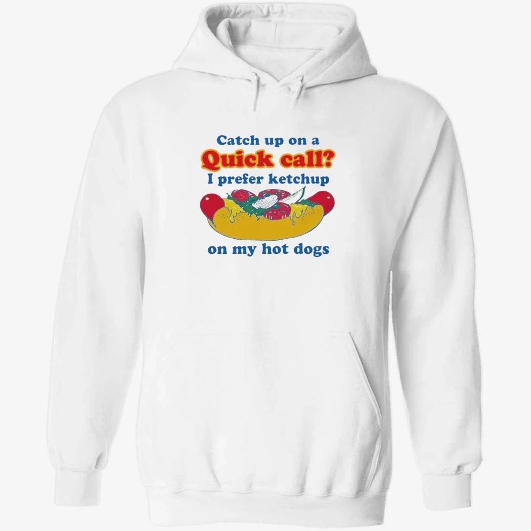 Catch Up On A Quick Call I Prefer Ketchup On My Hot Dogs Shirt