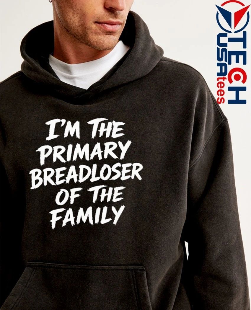 I’m the primary breadloser of the family shirt