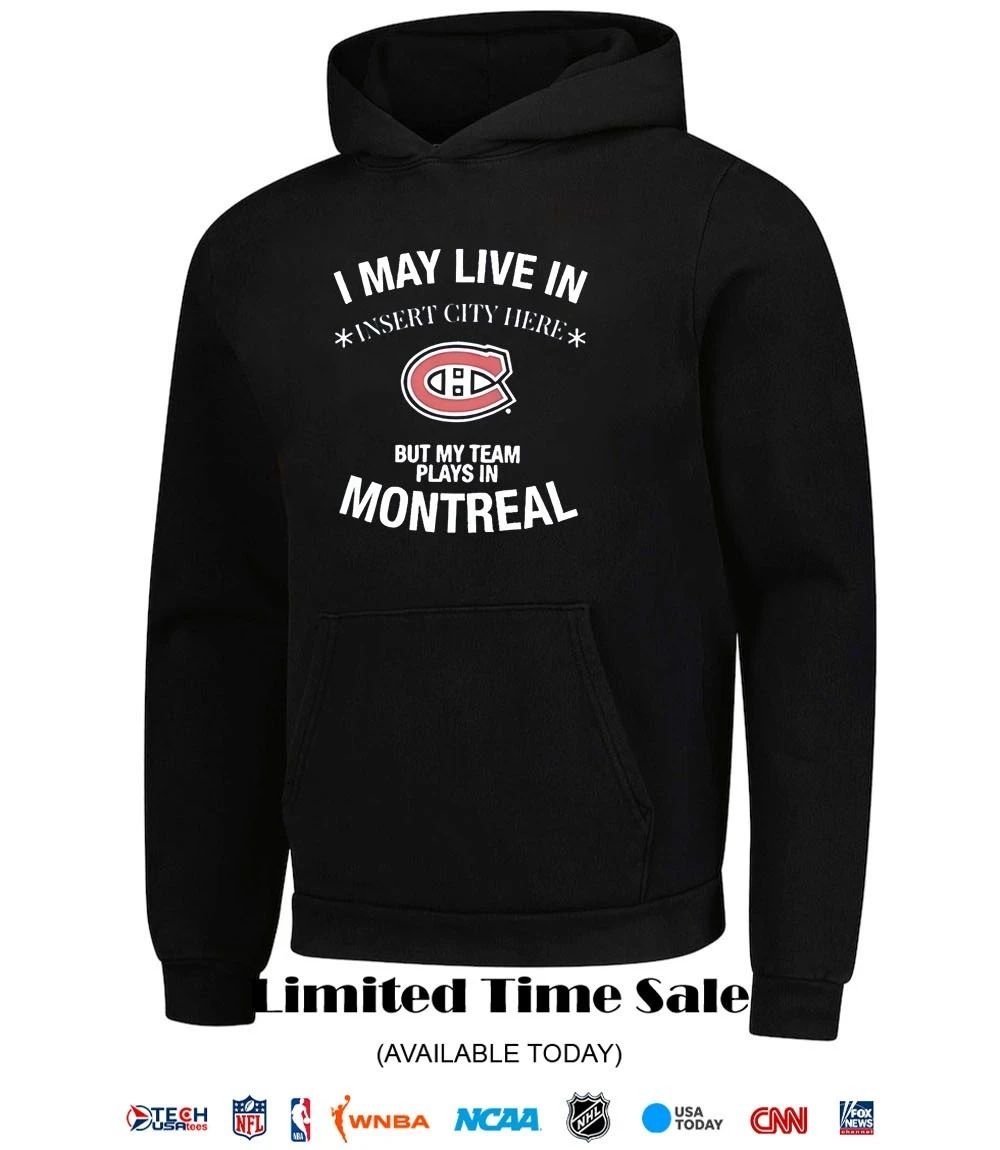 I may live in but my team plays in Montreal Canadiens custom shirt