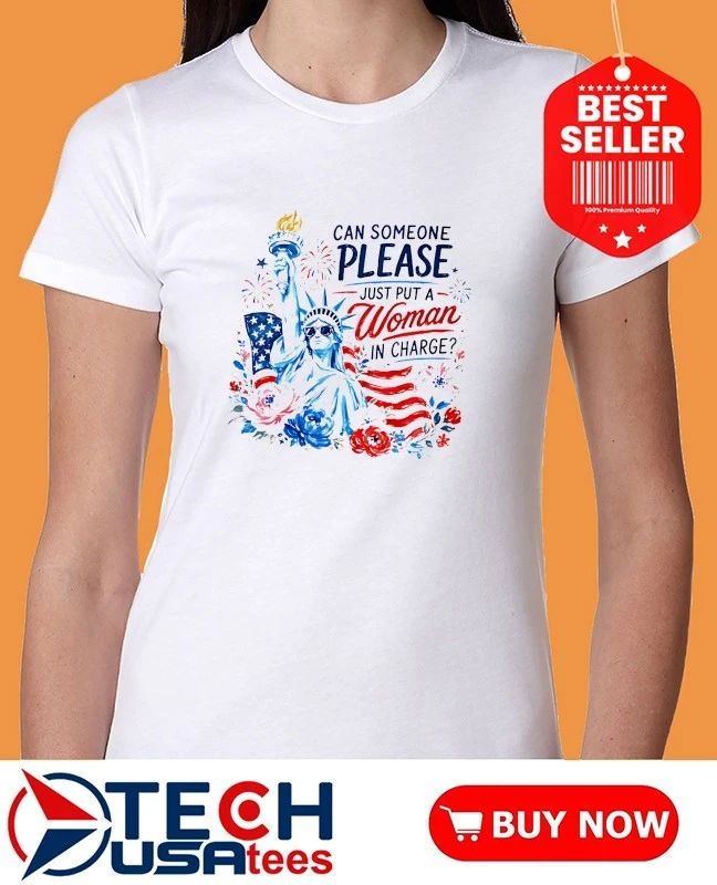 4th of July can someone please just put a woman in charge shirt