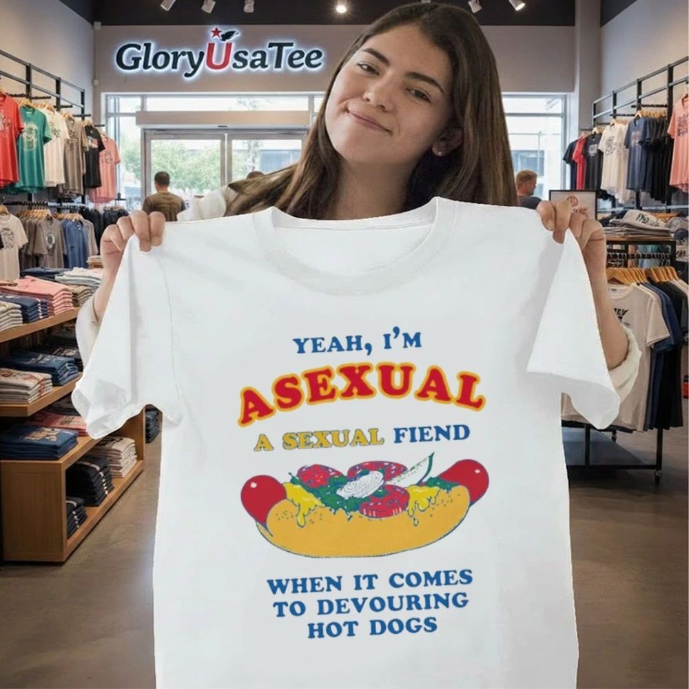 Yeah, I’m Asexual, A Sexual Fiend When It Comes To Devouring Hot Dogs Shirt