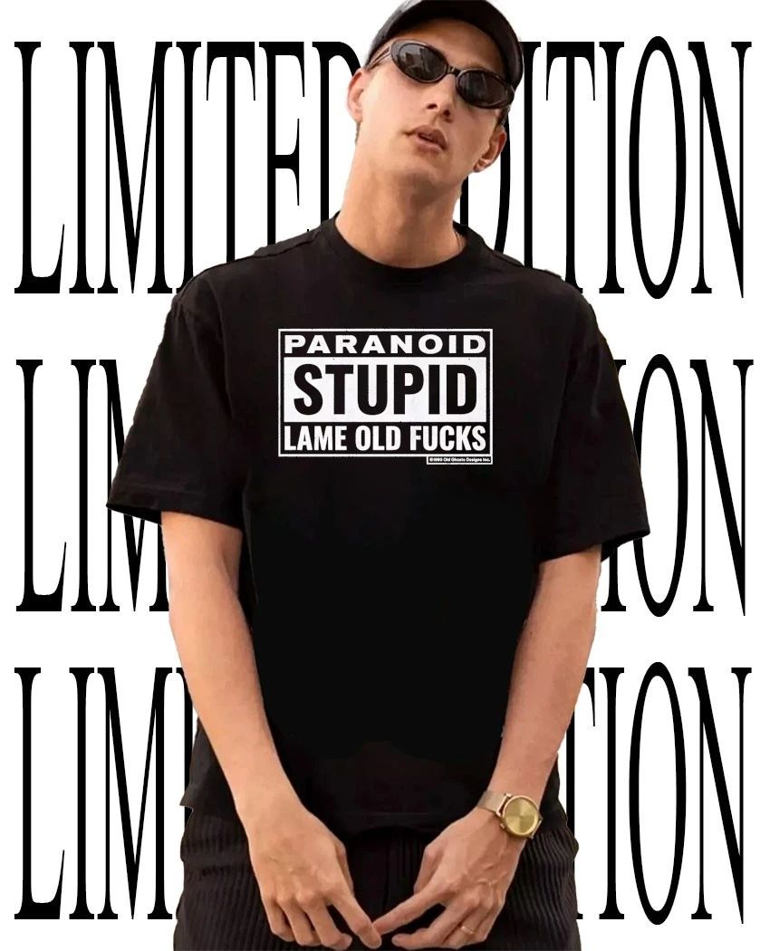 Paranoid stupid lame old fcks shirt