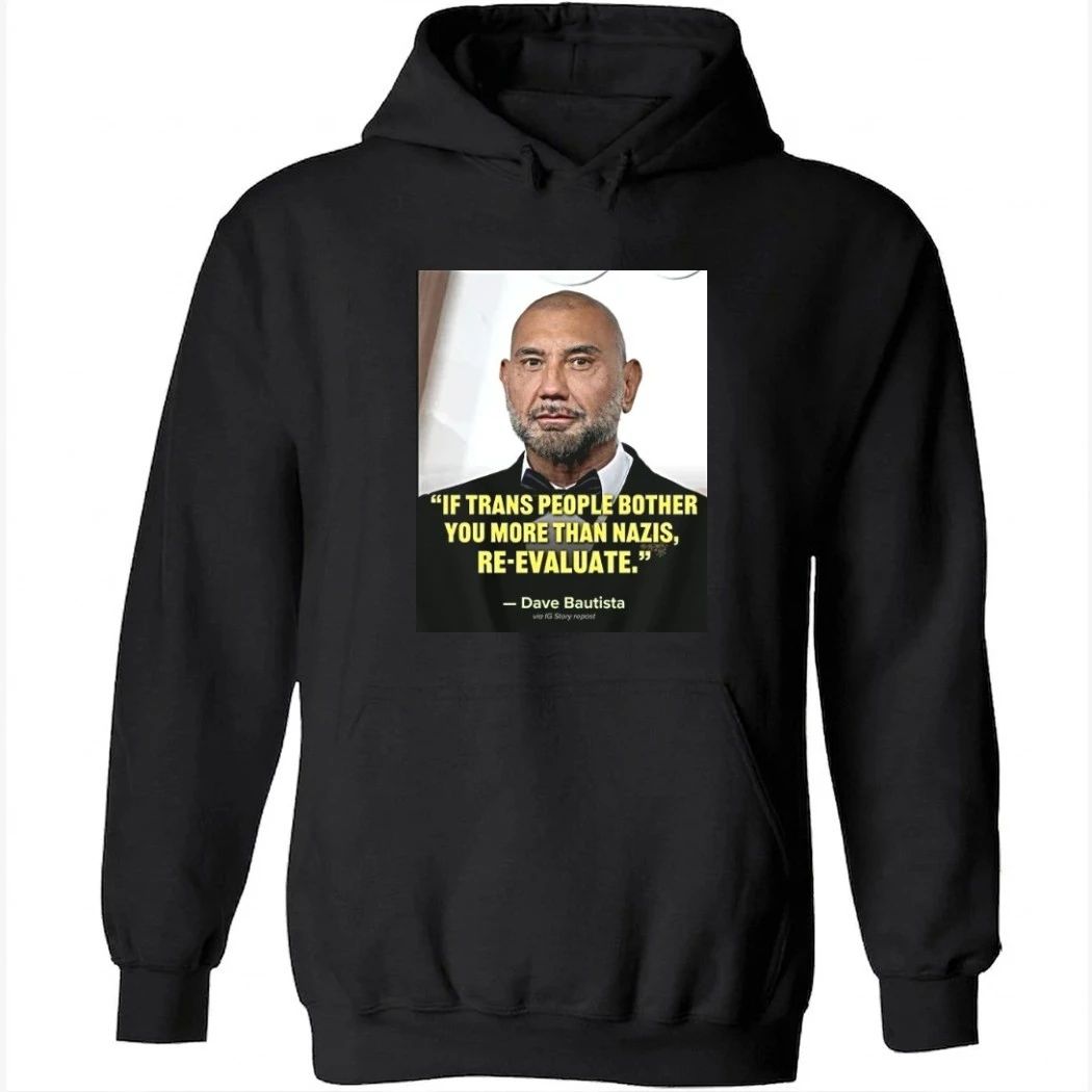 Ewhb Know If Trans People Bother You More Than Nazis Re Evaluate Dave Bautista 1 Shirt