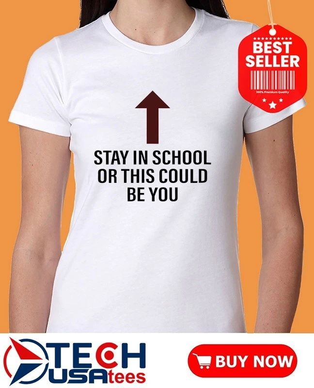 Stay in school or this could be you shirt