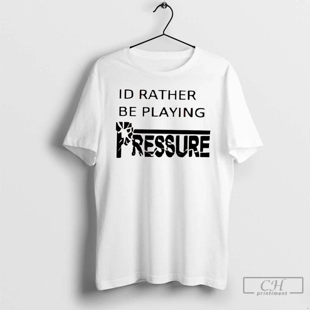 Classic Id Rather Be Playing Pressure T Shirts