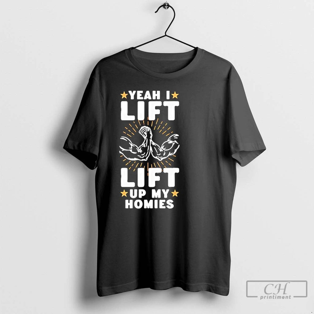Classic Yeah I Lift Up My Homies T Shirts