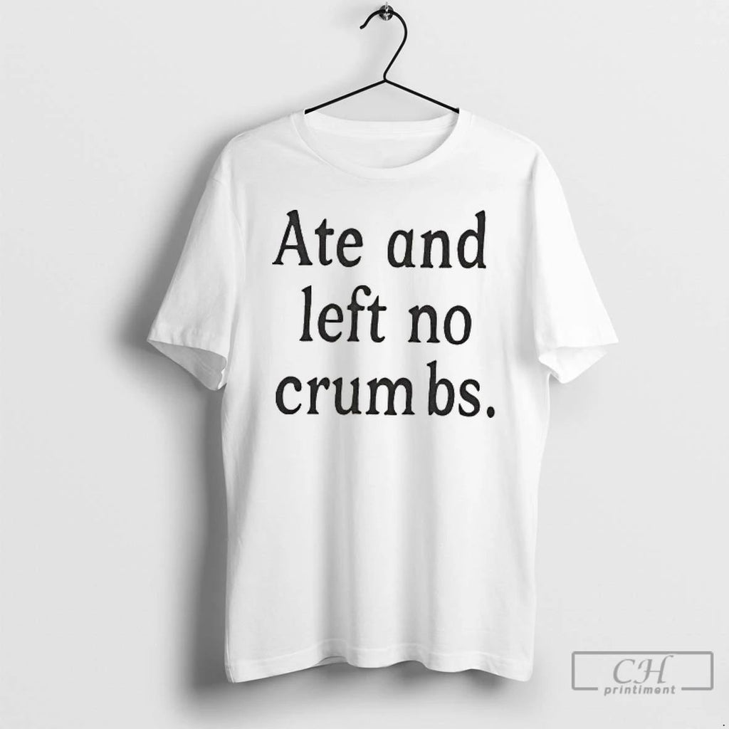 Classic Ate And Left No Crumbs T Shirts