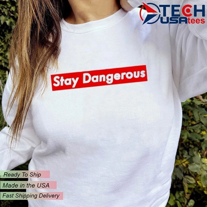 Stay dangerous shirt
