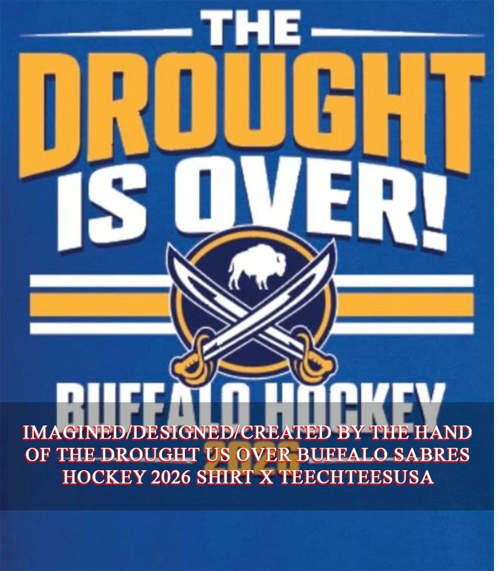 The Drought us over Buffalo Sabres Hockey 2026 shirt