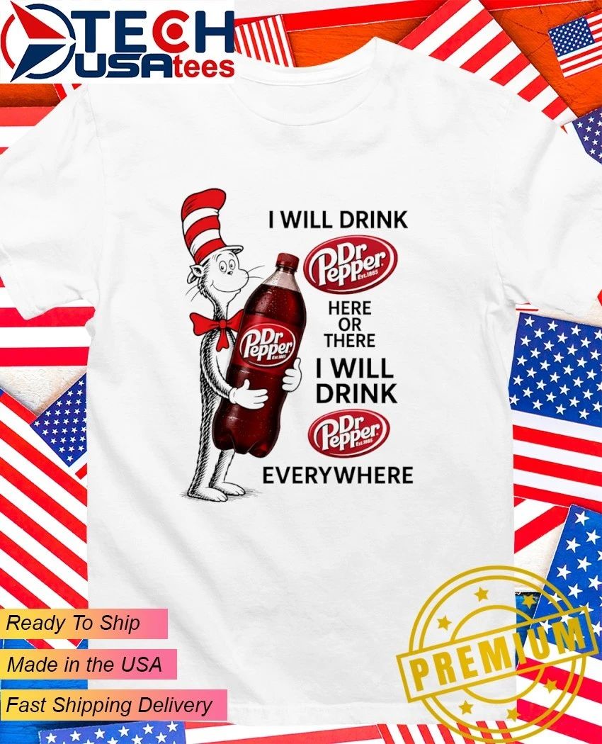 Cat in the Hat I will drink Dr Pepper here or there I will drink Dr Pepper everywhere shirt