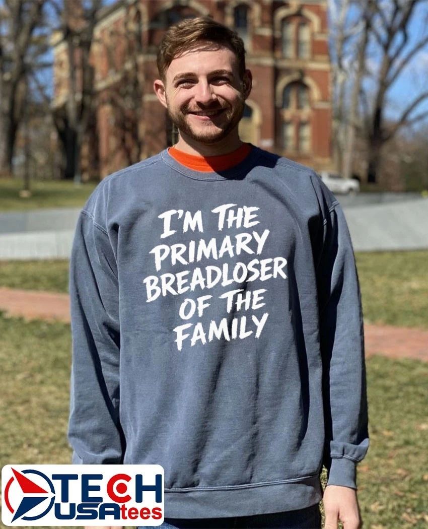 I’m the primary breadloser of the family shirt