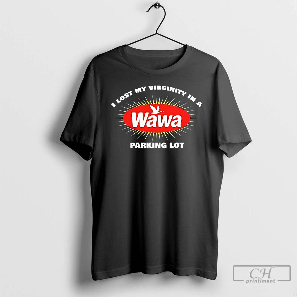 Classic I Lost My Virginity In A Wawa Parking Lot T Shirts