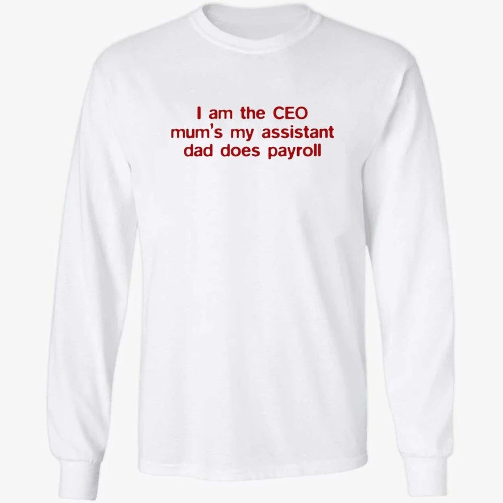 I Am The CEO Mum’s My Assistant Dad Does Payroll Shirt