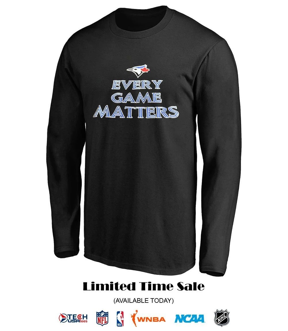 Toronto Blue Jays every game matters shirt