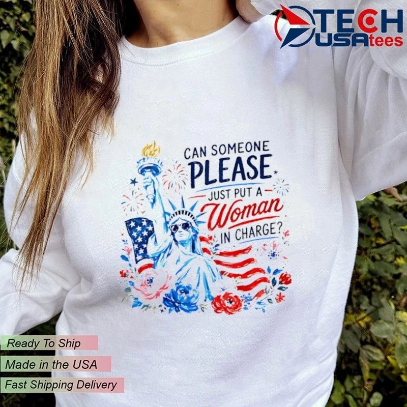 4th of July can someone please just put a woman in charge shirt