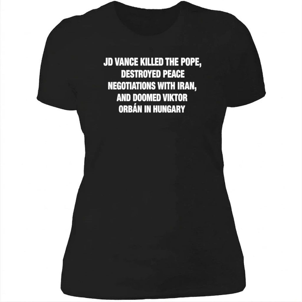 JD Vance Killed the Pope Destroyed Peace Negotiations With Iran And Doomed Viktor Orban in Hungary Shirt