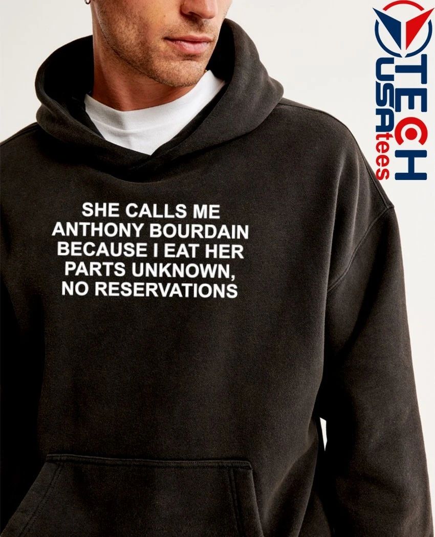 She calls me Anthony Bourdain because I eat her parts unknown no reservations shirt