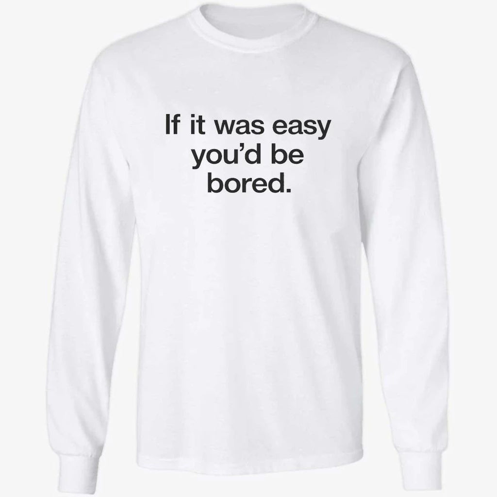Back If It Was Easy You’d Be Bored Shirt