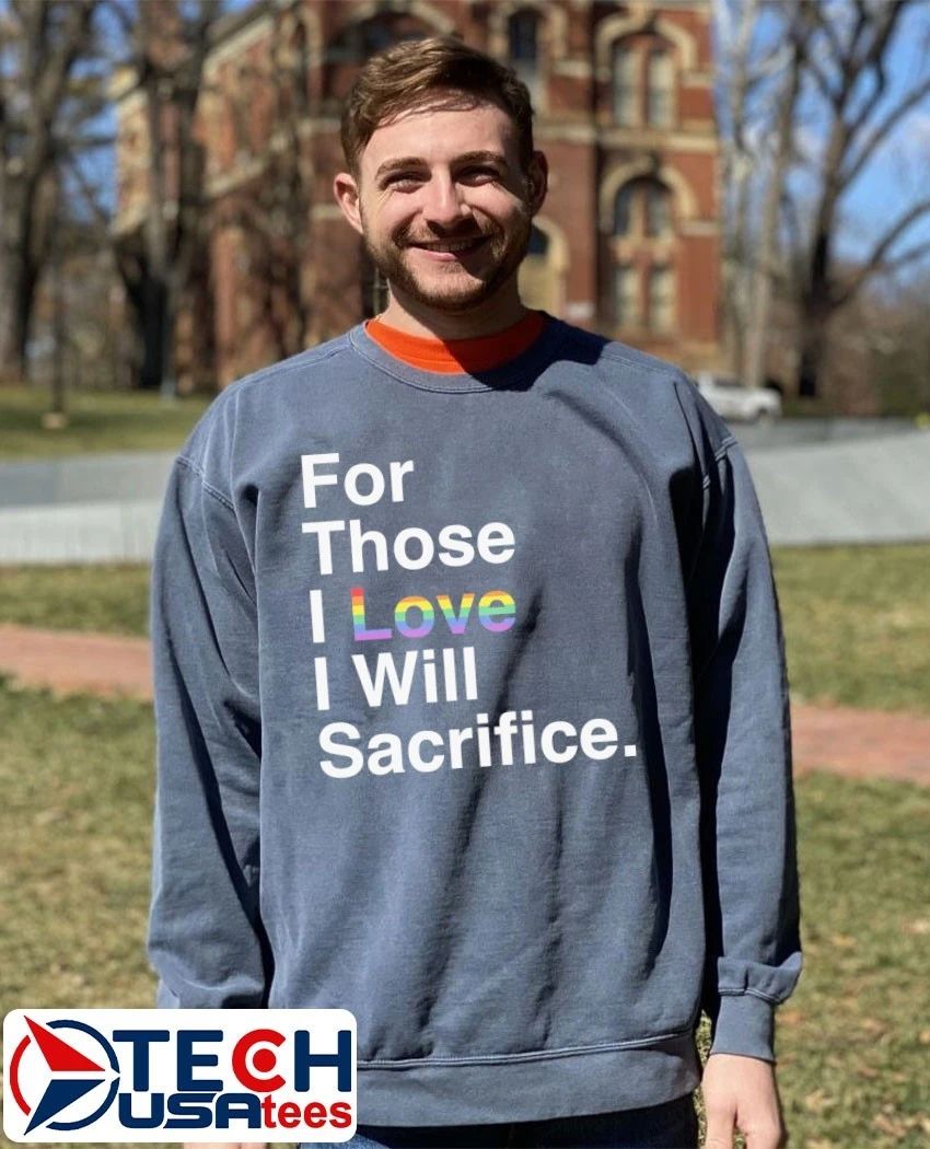 For those I love I will Sacrifice Pride shirt