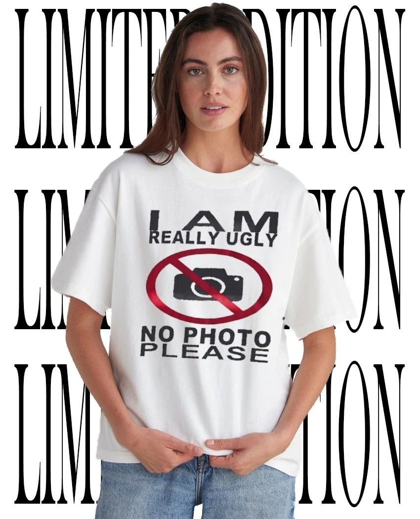 I am really ugly no photo please shirt