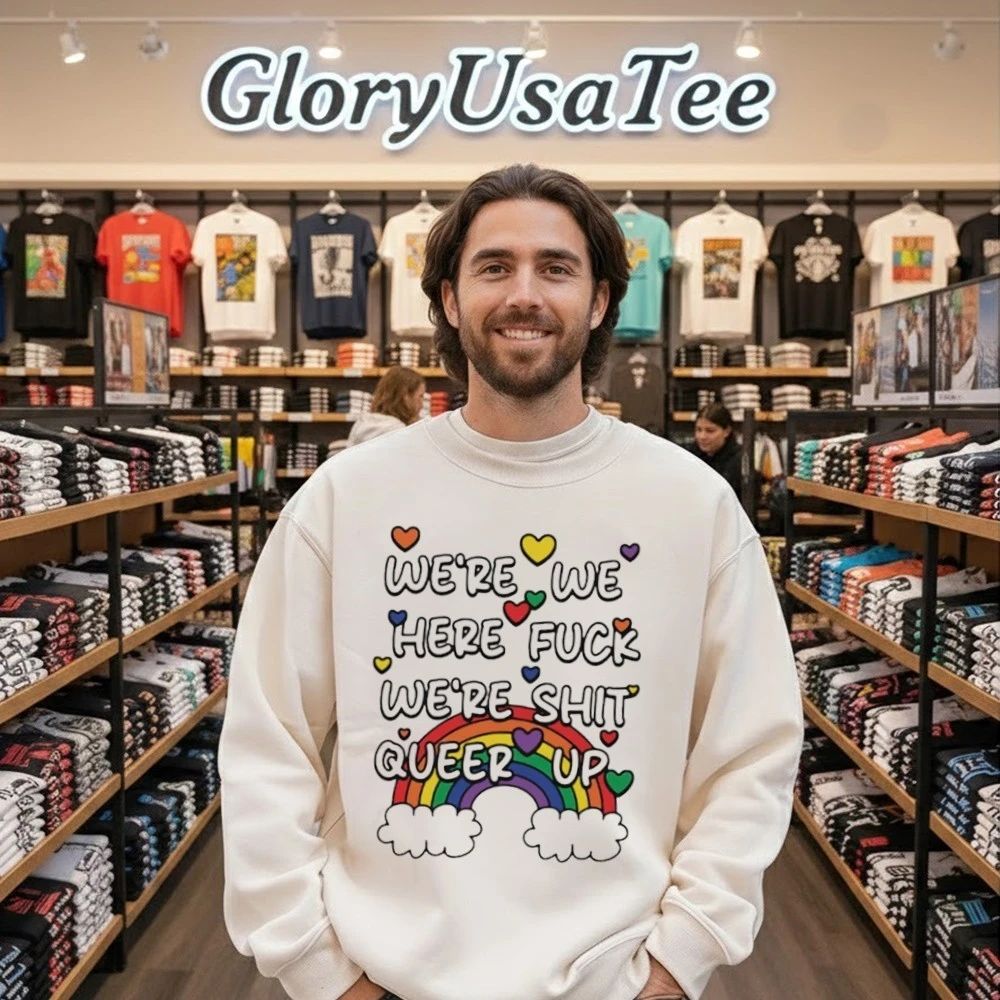 We’re We Here Fuck We’re Shit Queer Up Shirt