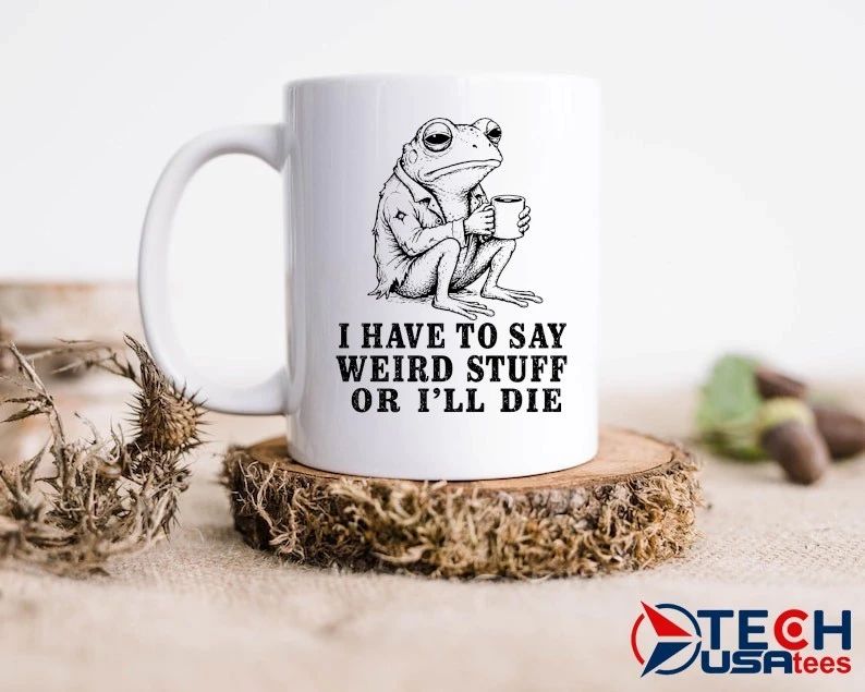 I have to say weird stuff or I’ll die frog with coffee shirt