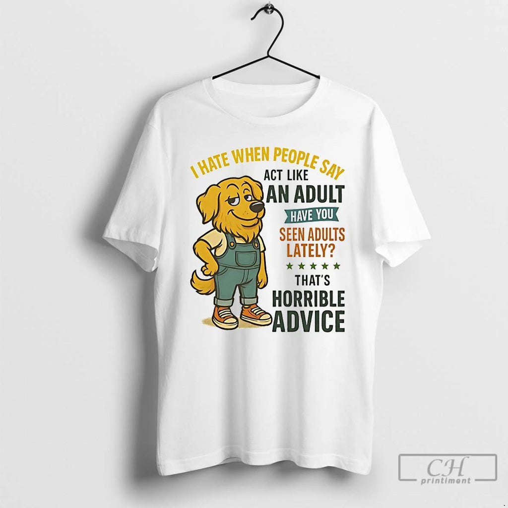 Classic Golden Retriever I Hate When People Say Act Like An Adult Have You Seen