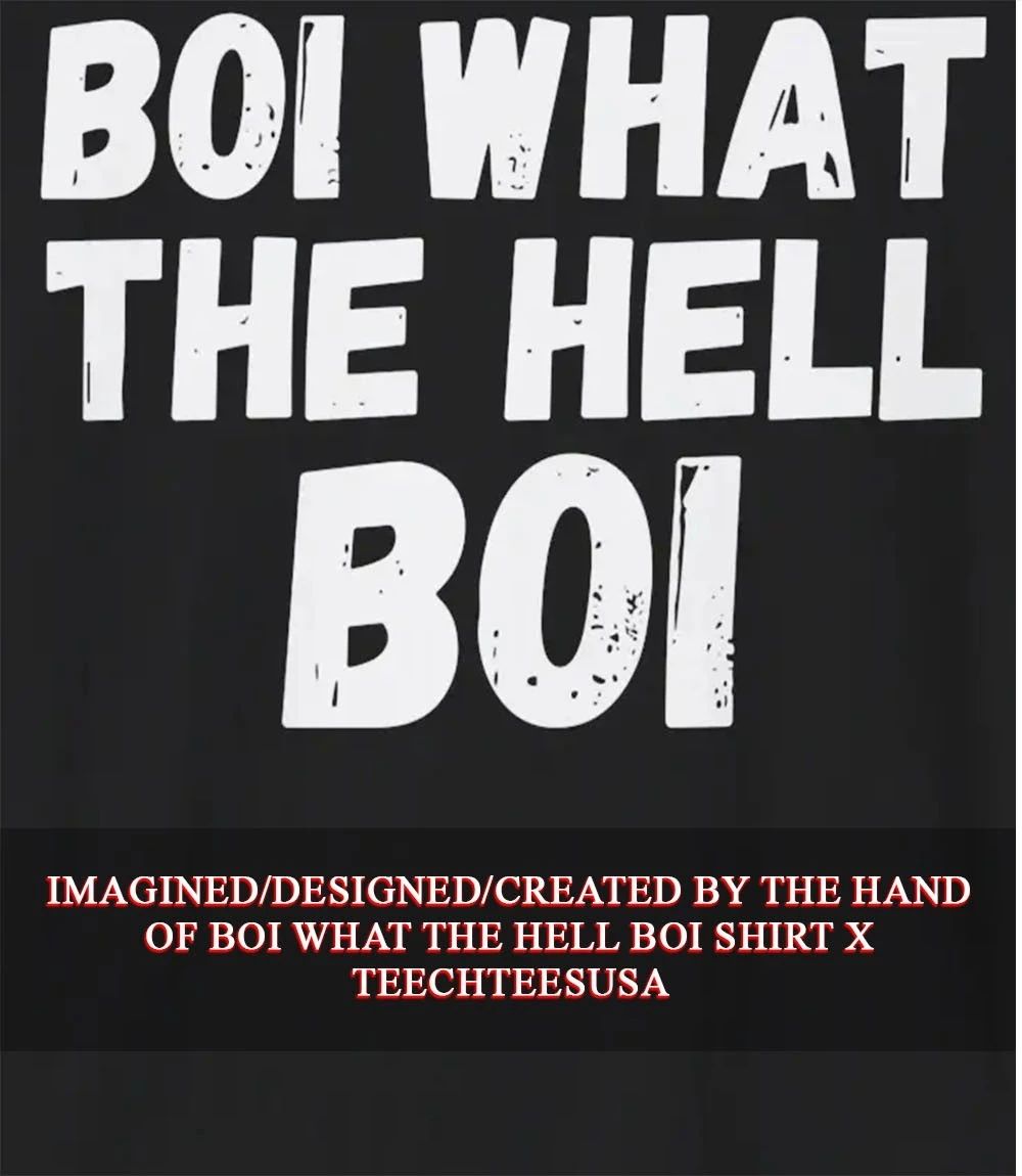 Boi what the Hell boi shirt