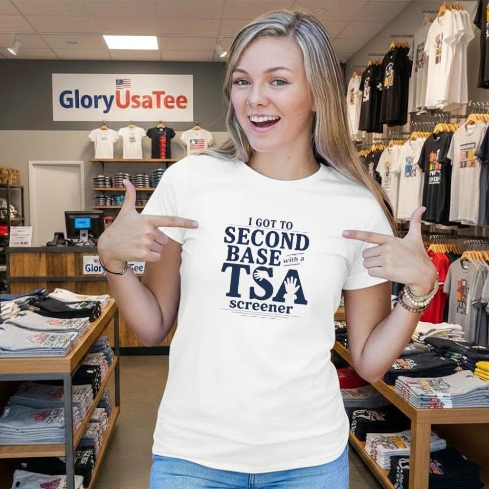 I Got To Second Base With A TSA Screener Shirt