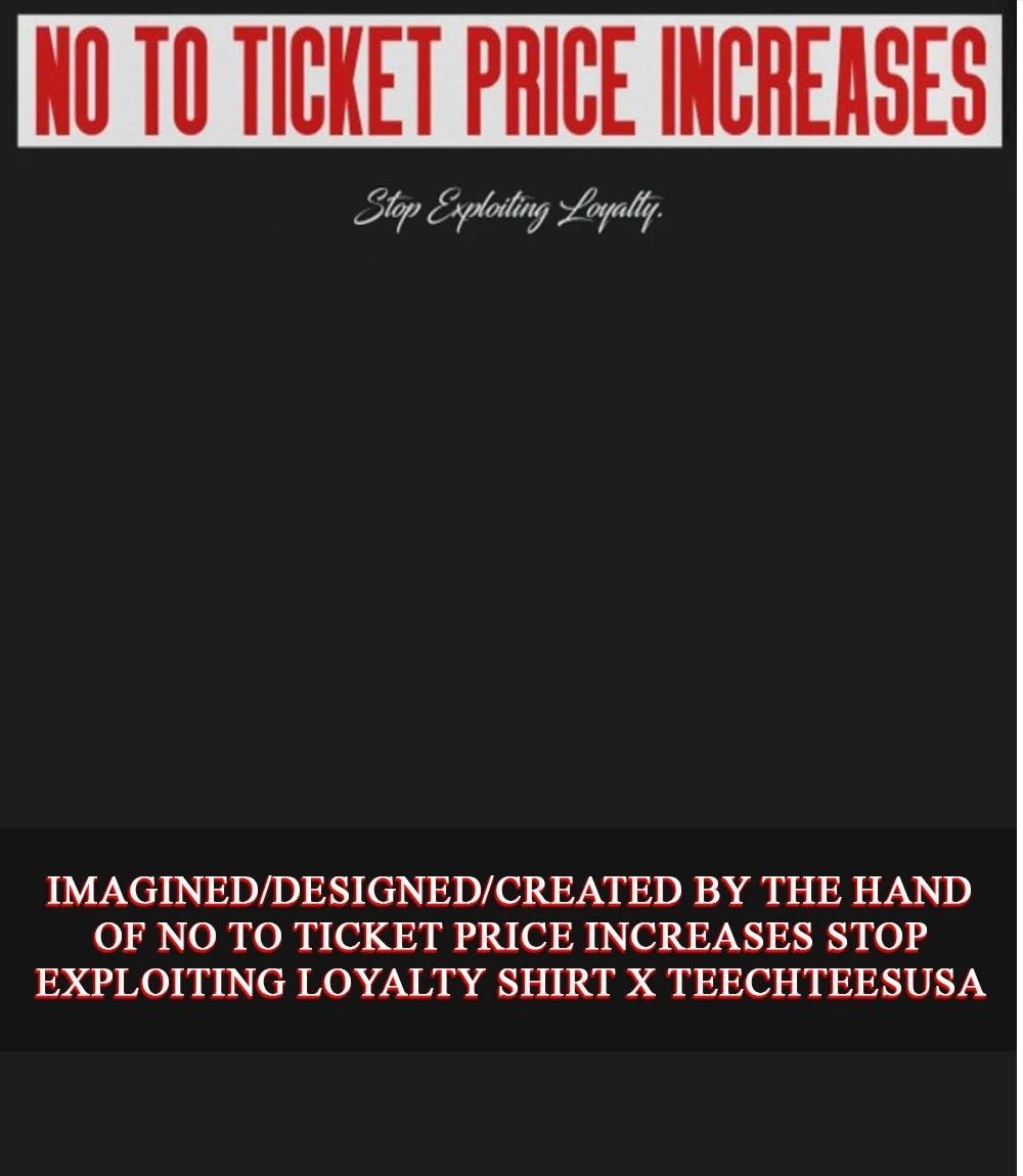 No to ticket price increases stop exploiting loyalty shirt