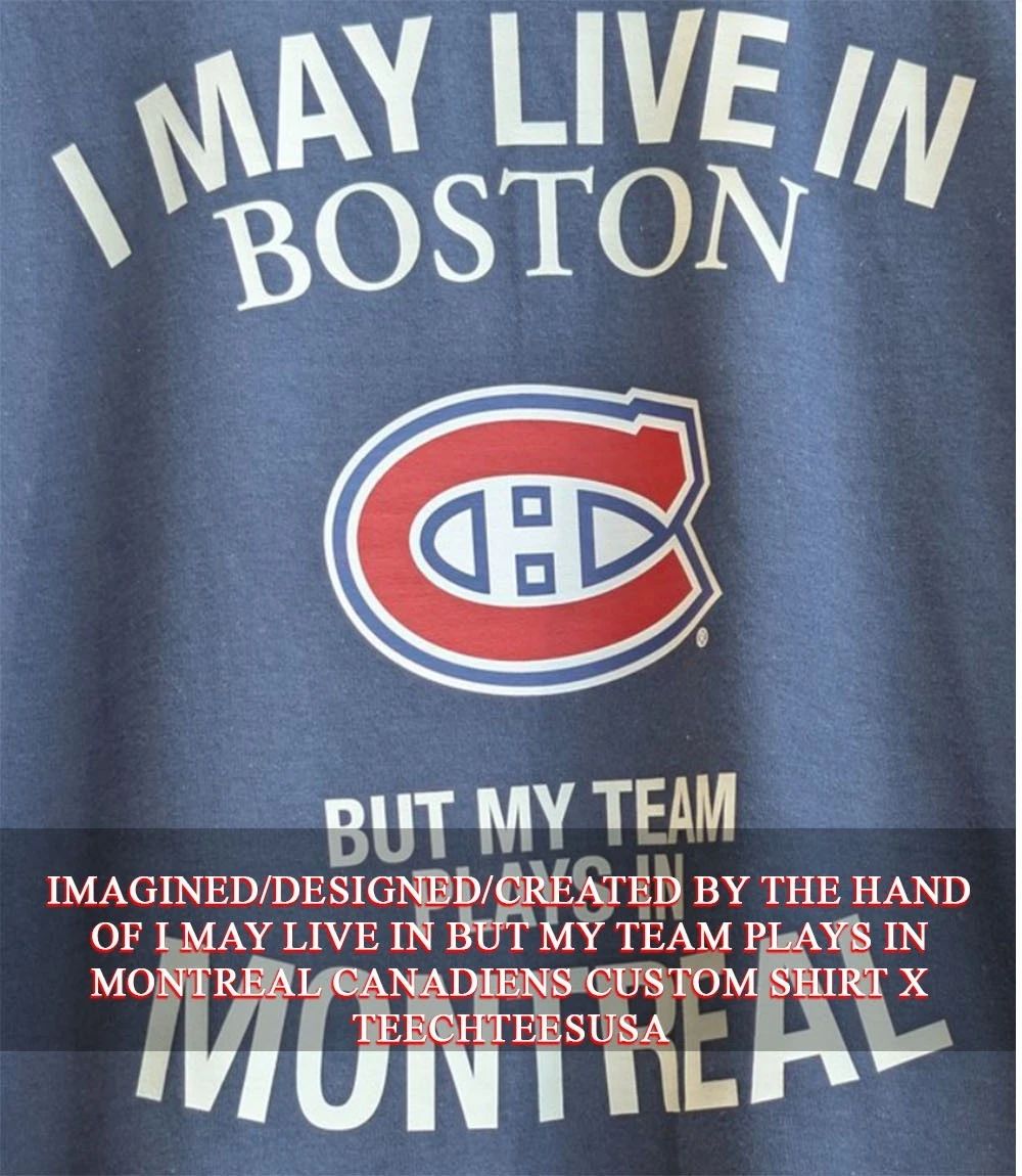 I may live in Boston but my team plays in Montreal Canadiens shirt
