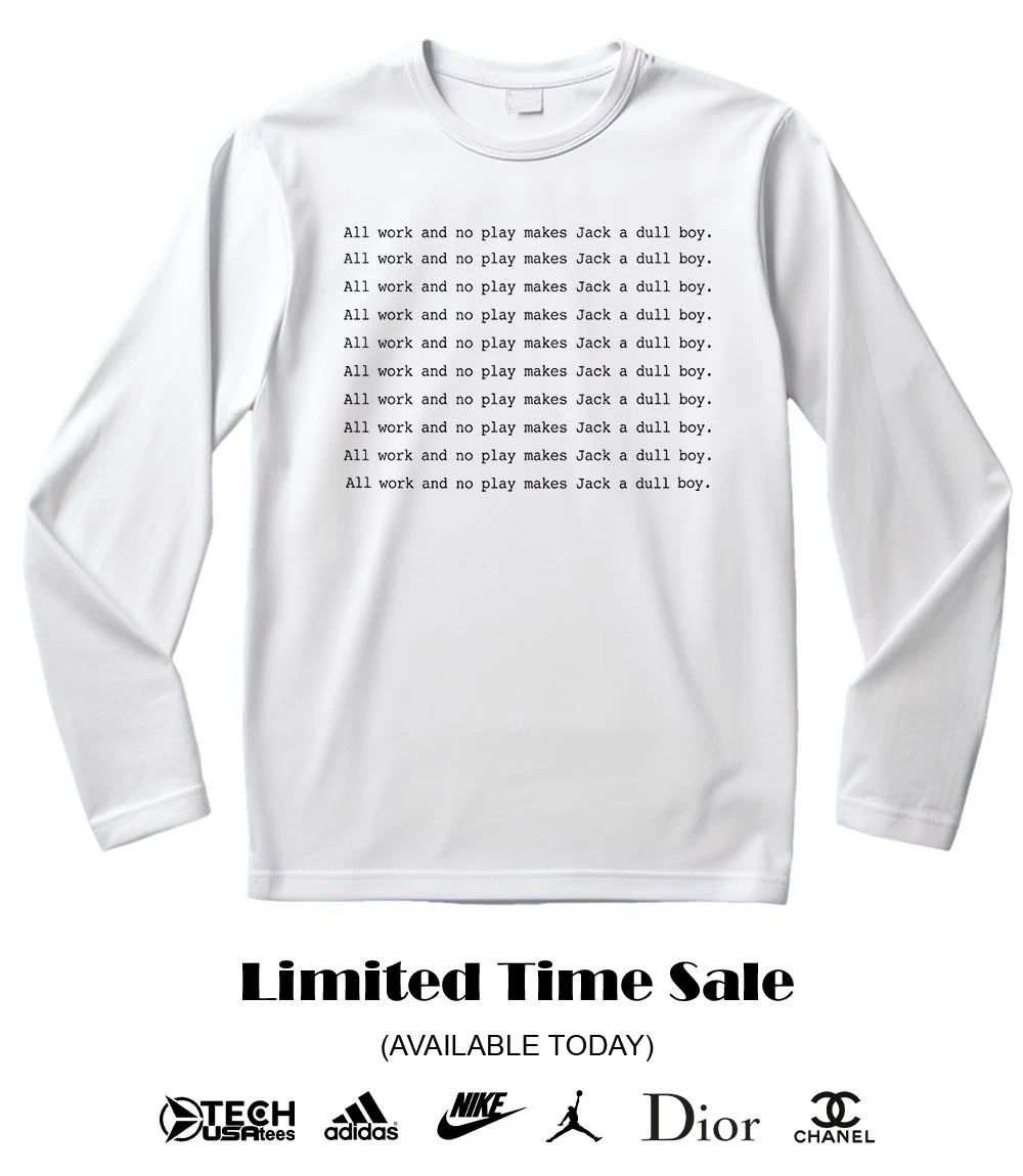 All work and no play makes Jack a dull boy shirt