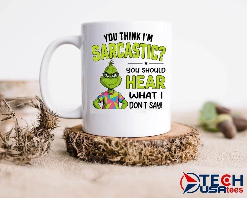 Grinch you think I’m sarcastic you should hear what I don’t say shirt