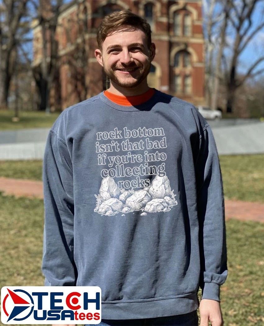 Rock bottom isn’t that bad if you’re into collecting rocks shirt